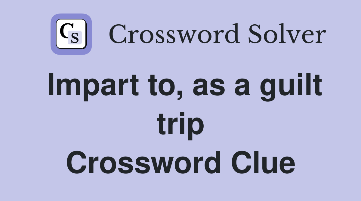 Impart to, as a guilt trip Crossword Clue