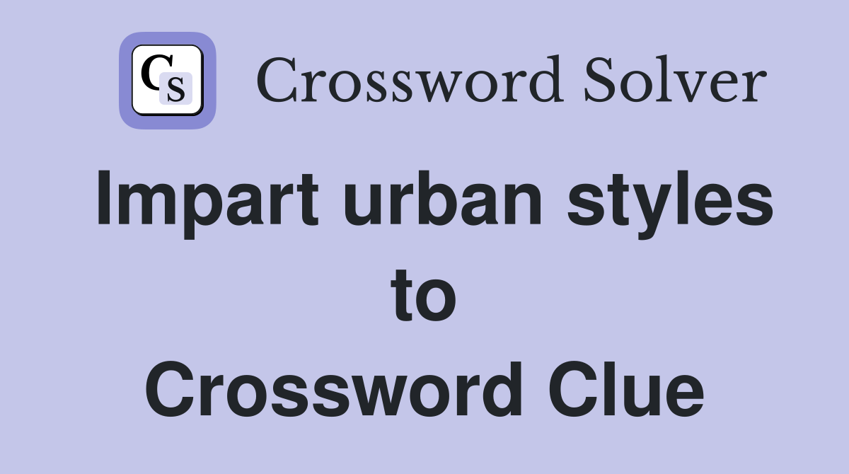 Impart urban styles to Crossword Clue