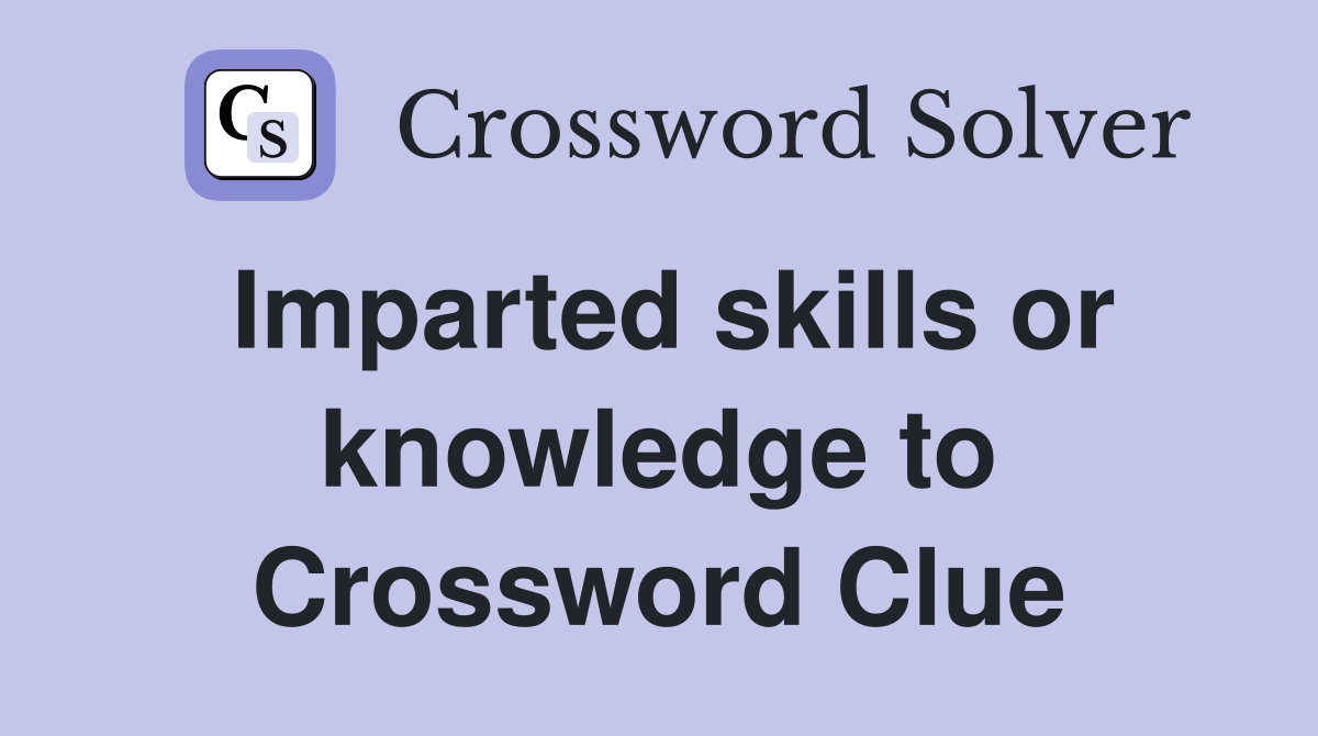 Imparted skills or knowledge to Crossword Clue