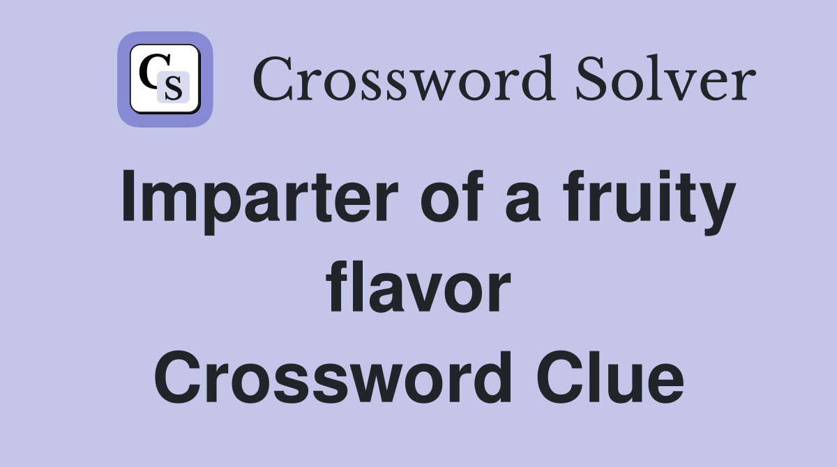 Imparter of a fruity flavor Crossword Clue