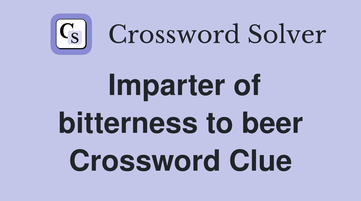 Imparter of bitterness to beer Crossword Clue