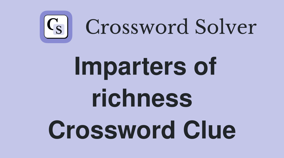 Imparters of richness Crossword Clue