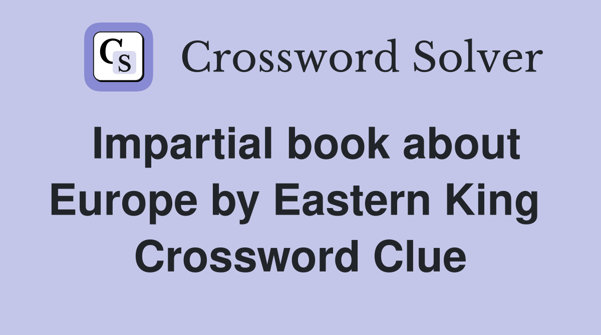 Impartial book about Europe by Eastern King  Crossword Clue