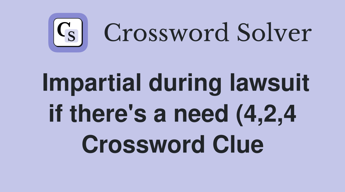 Impartial during lawsuit if there #39 s a need (4 2 4) Crossword Clue Impartial during lawsuit if there #39 s a need (4 2 4) Crossword Clue