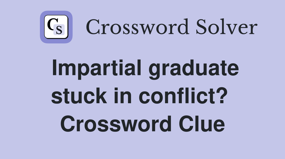 Impartial graduate stuck in conflict?  Crossword Clue