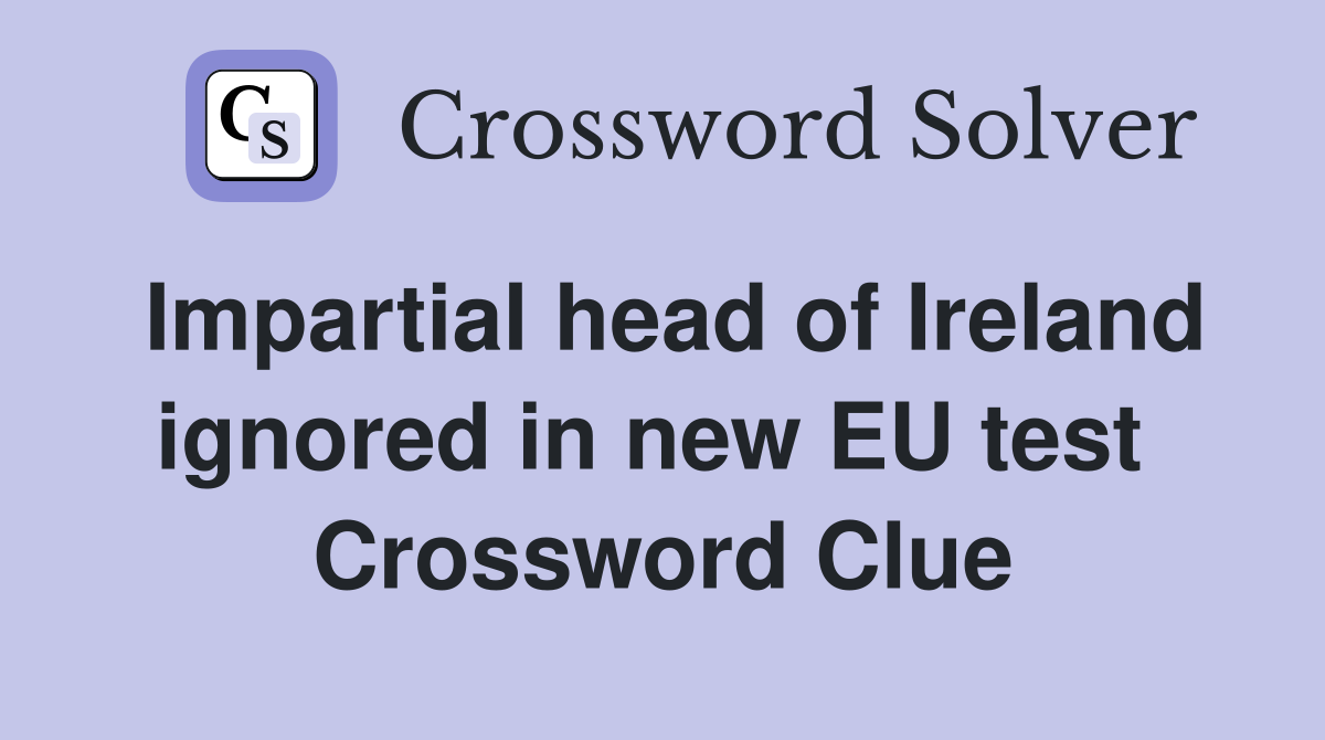 Impartial head of Ireland ignored in new EU test  Crossword Clue