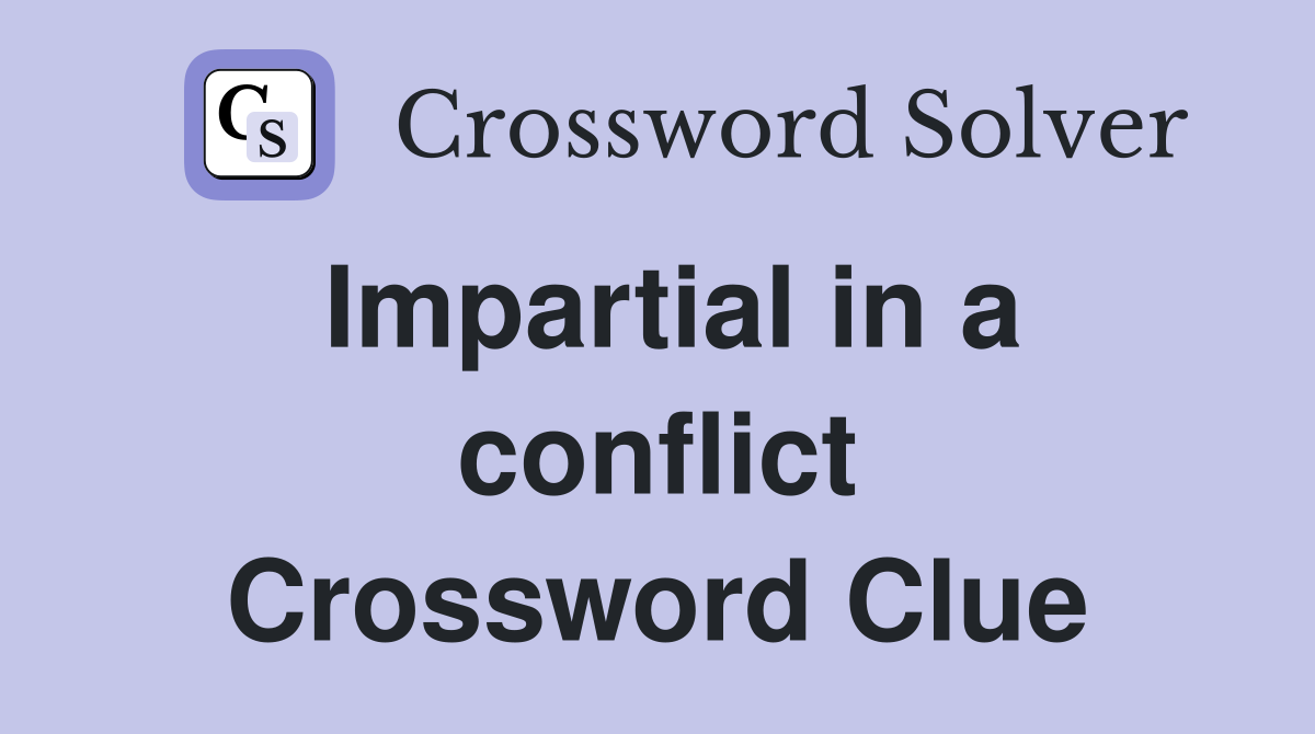 Impartial in a conflict Crossword Clue