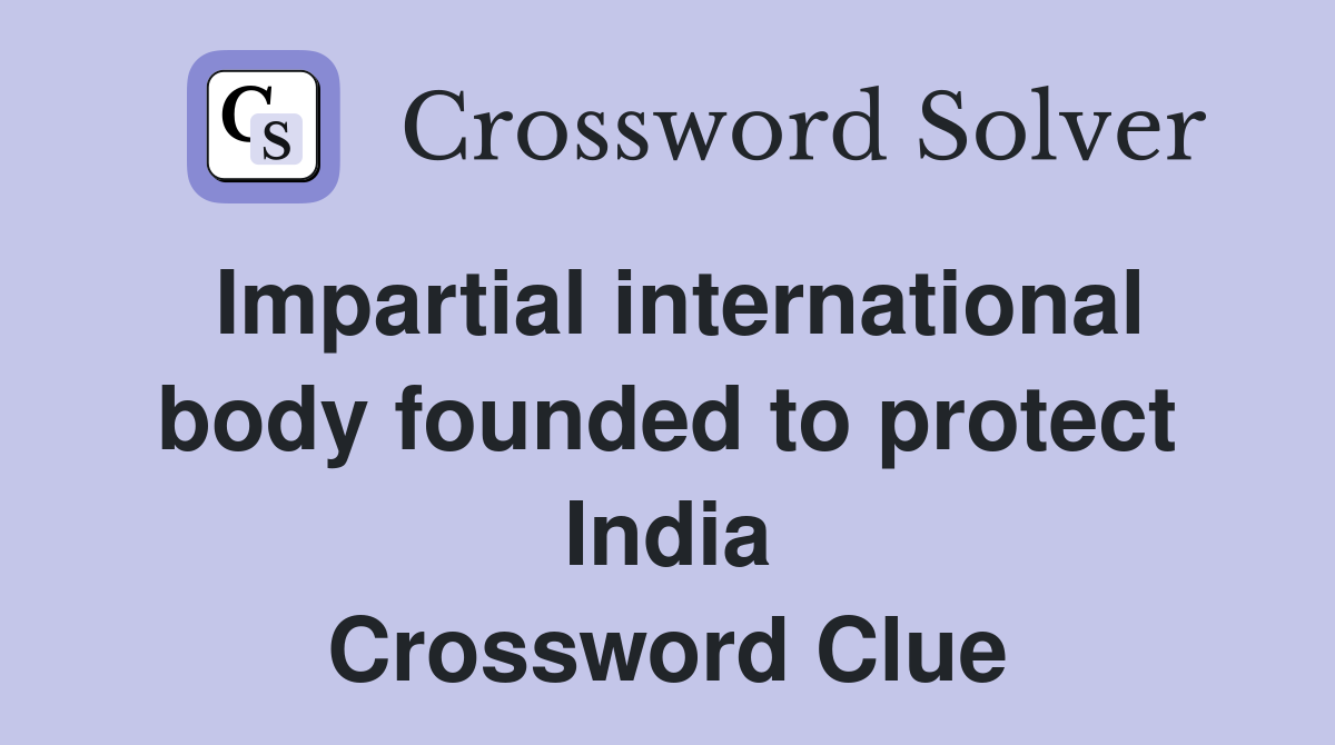 Impartial international body founded to protect India Crossword Clue