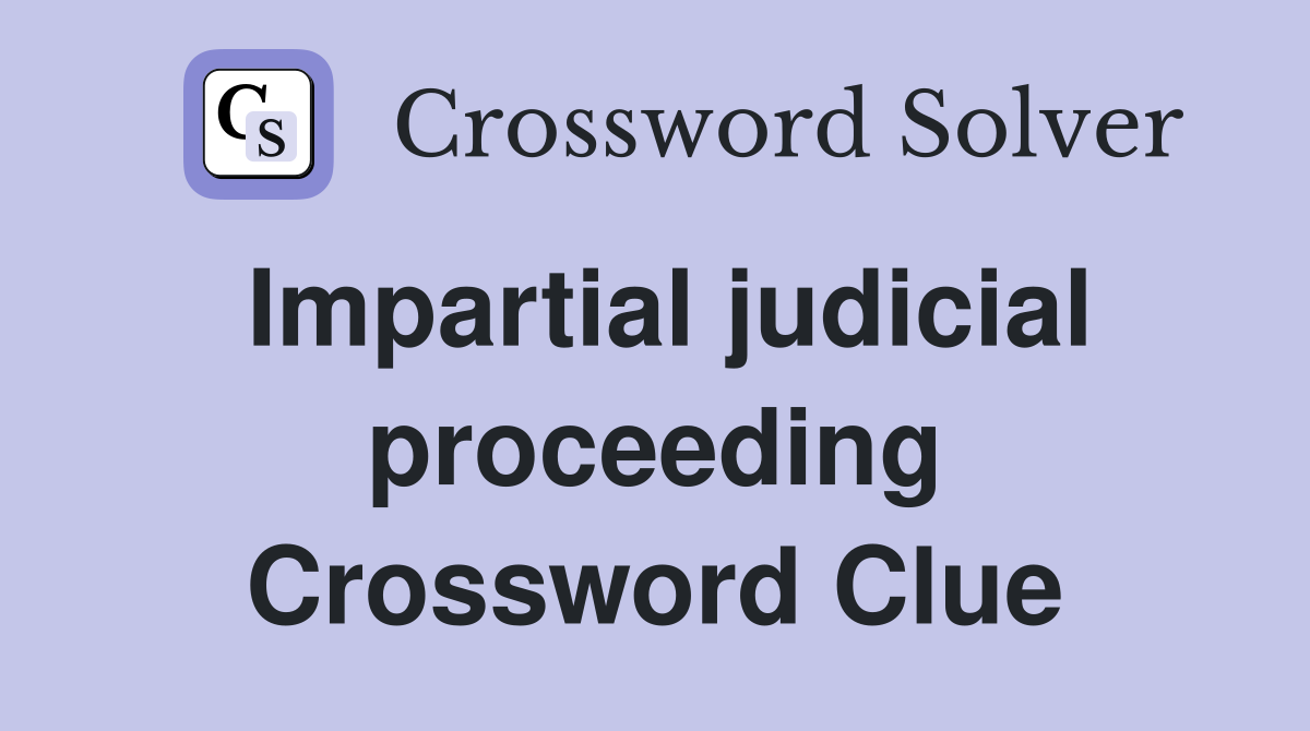 Impartial judicial proceeding Crossword Clue