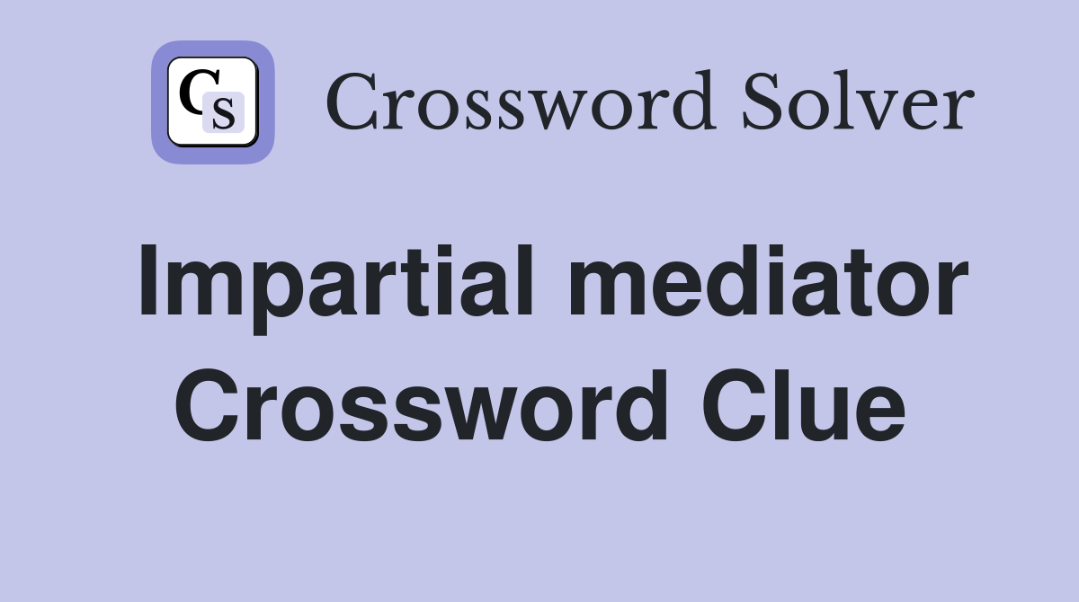 Impartial mediator Crossword Clue