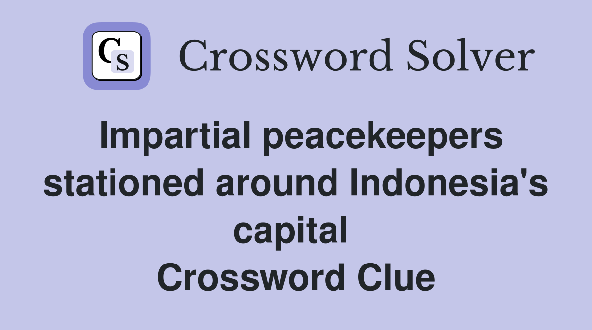 Impartial peacekeepers stationed around Indonesia's capital  Crossword Clue