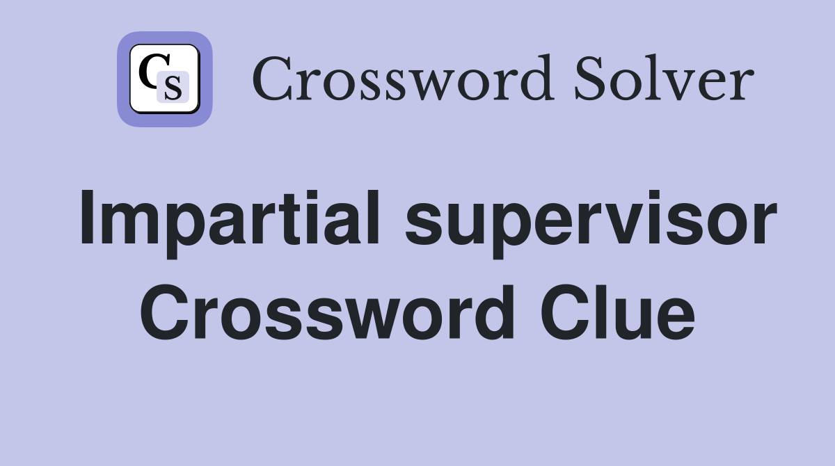 Impartial supervisor Crossword Clue