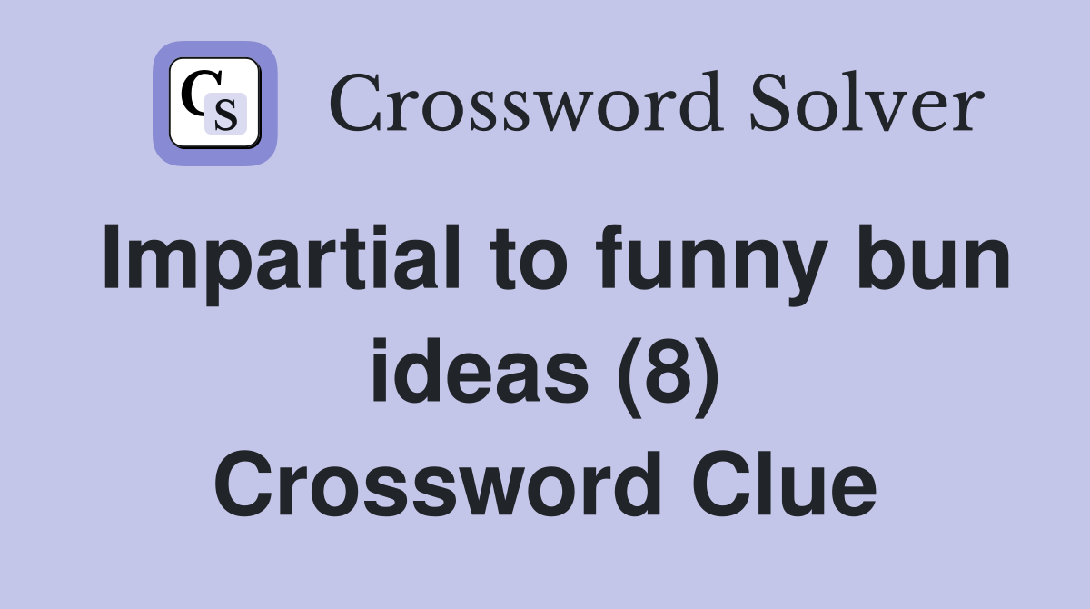 Impartial to funny bun ideas (8) Crossword Clue