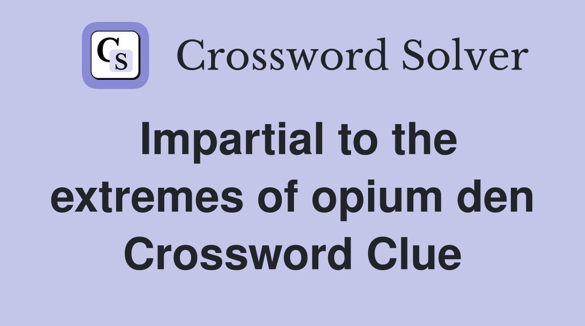 Impartial to the extremes of opium den Crossword Clue