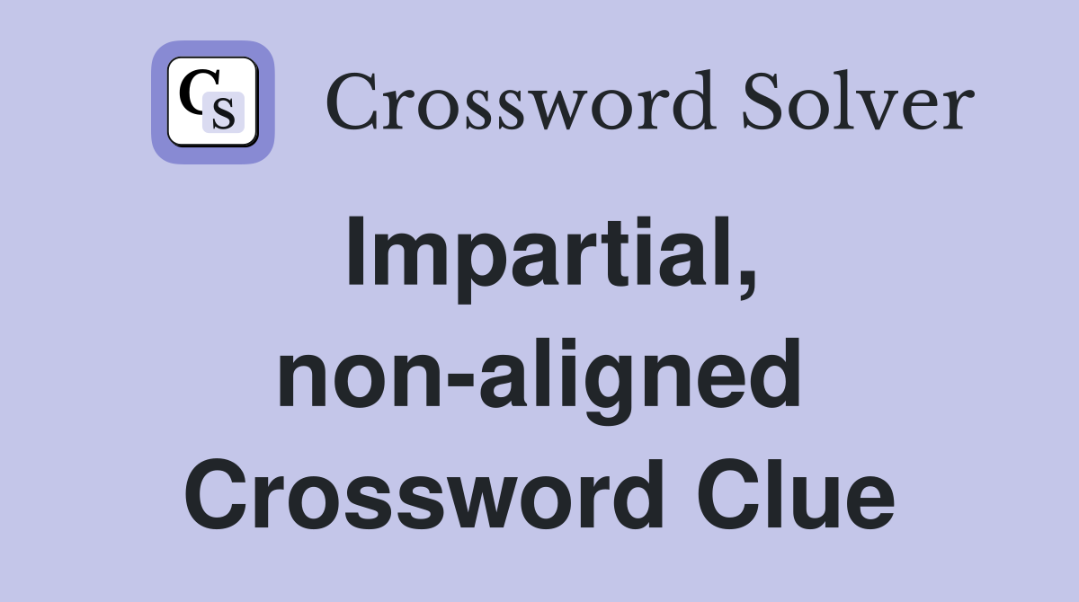 Impartial, non-aligned Crossword Clue