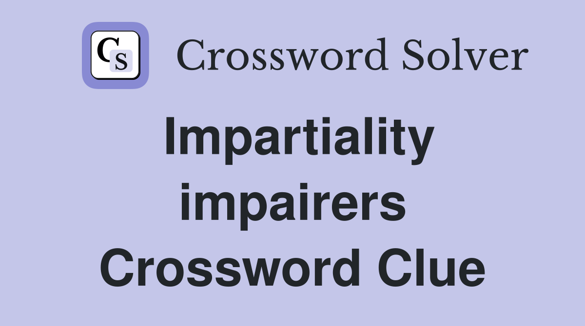 Impartiality impairers Crossword Clue