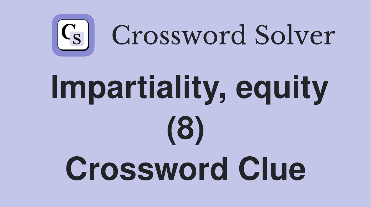 Impartiality, equity (8) Crossword Clue