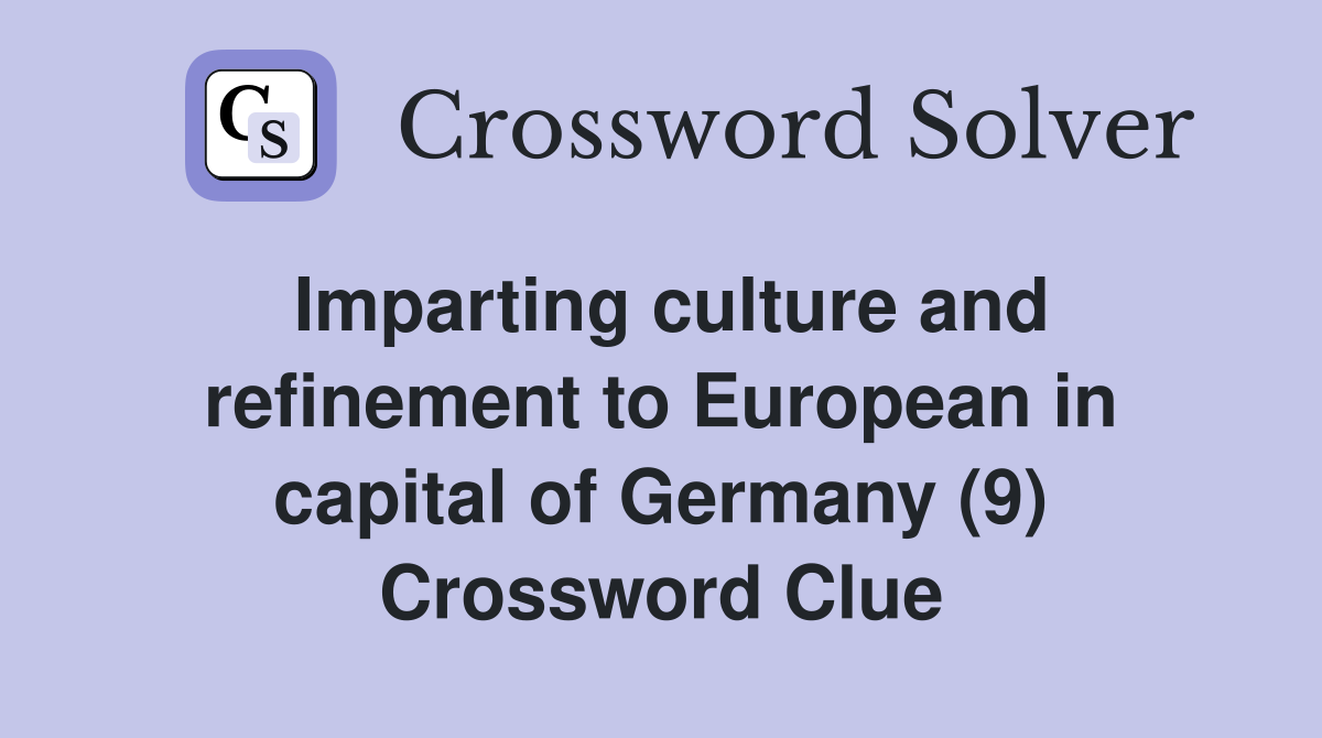 Imparting culture and refinement to European in capital of Germany (9) Crossword Clue