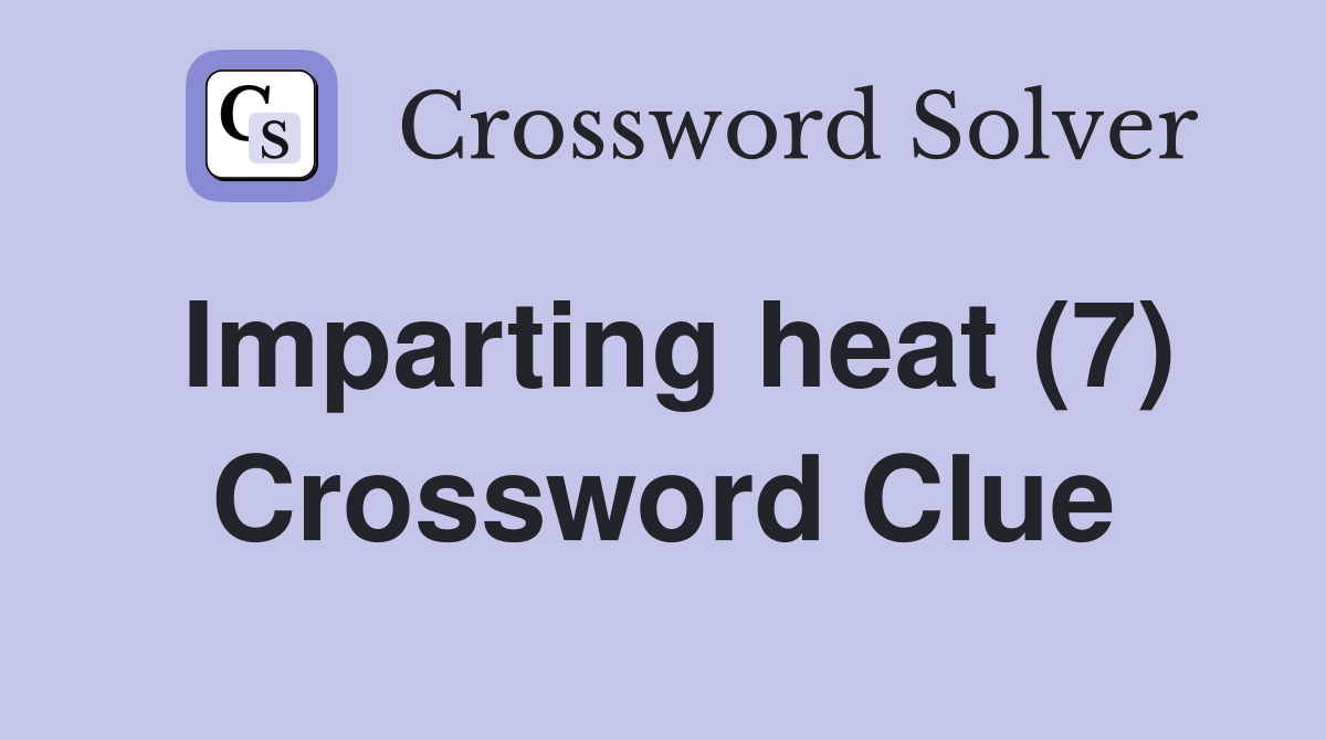 Imparting heat (7) Crossword Clue