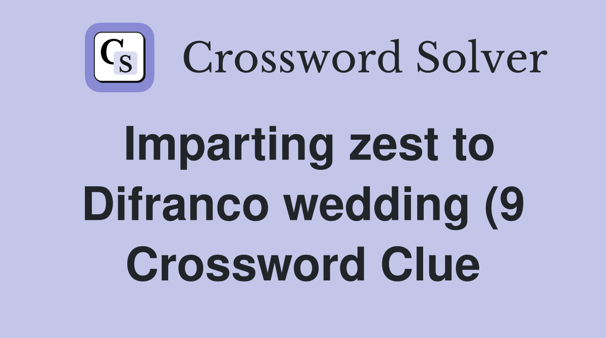 Imparting zest to Difranco wedding (9) Crossword Clue Answers Imparting zest to Difranco wedding (9) Crossword Clue Answers