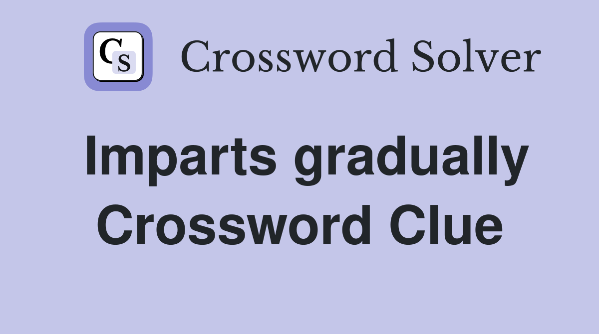 Imparts gradually Crossword Clue