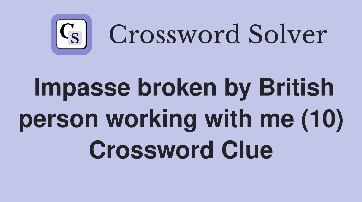 Impasse broken by British person working with me (10) Crossword Clue