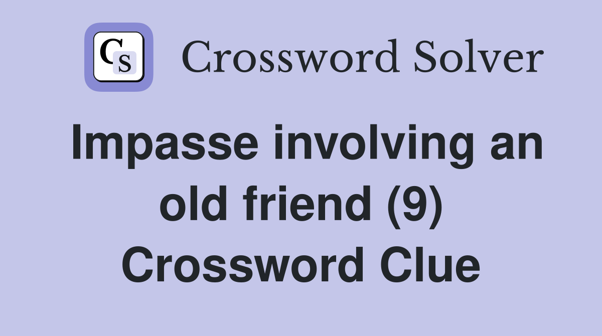 Impasse involving an old friend (9) Crossword Clue