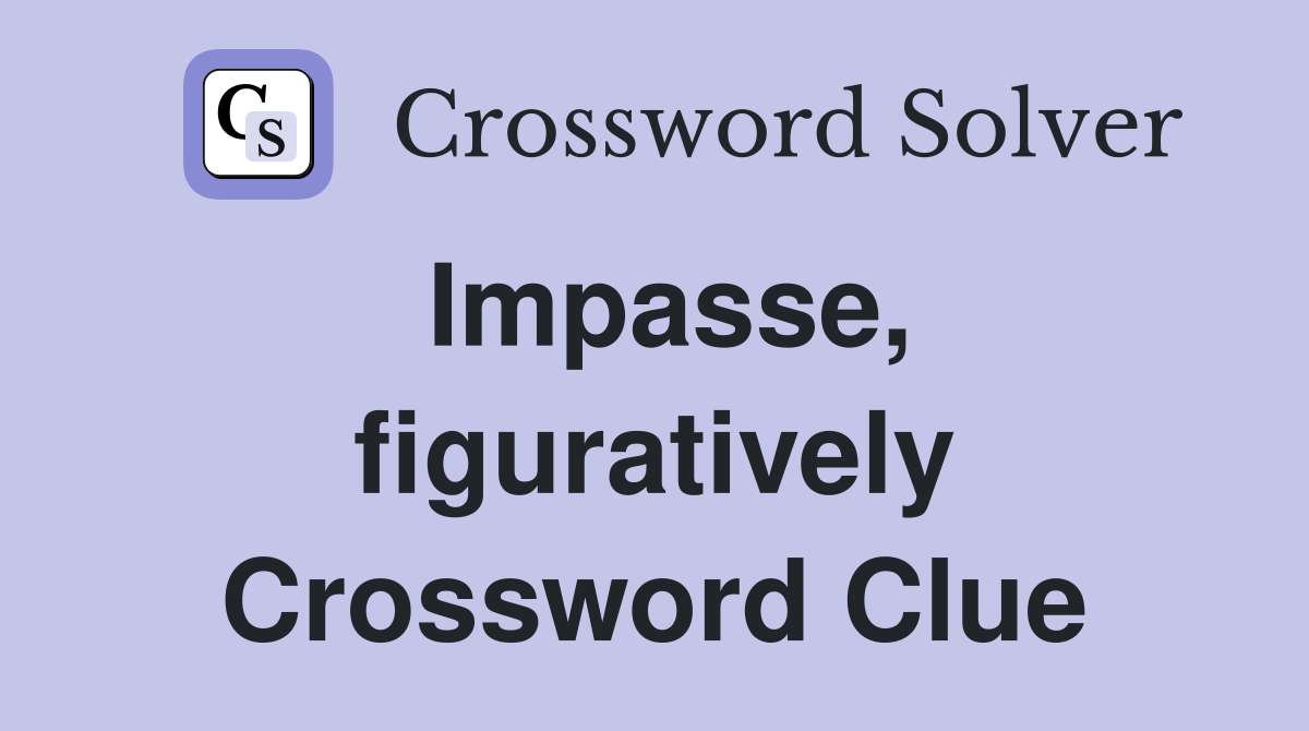 Impasse, figuratively Crossword Clue