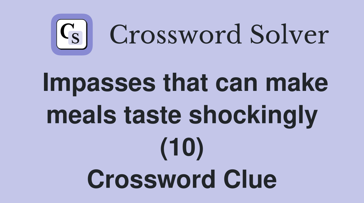 Impasses that can make meals taste shockingly (10) Crossword Clue