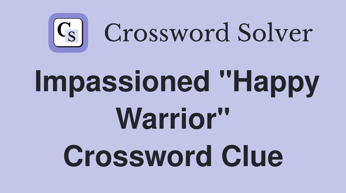 Impassioned "Happy Warrior" Crossword Clue