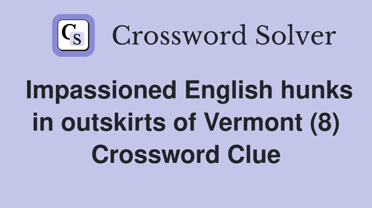 Impassioned English hunks in outskirts of Vermont (8) Crossword Clue