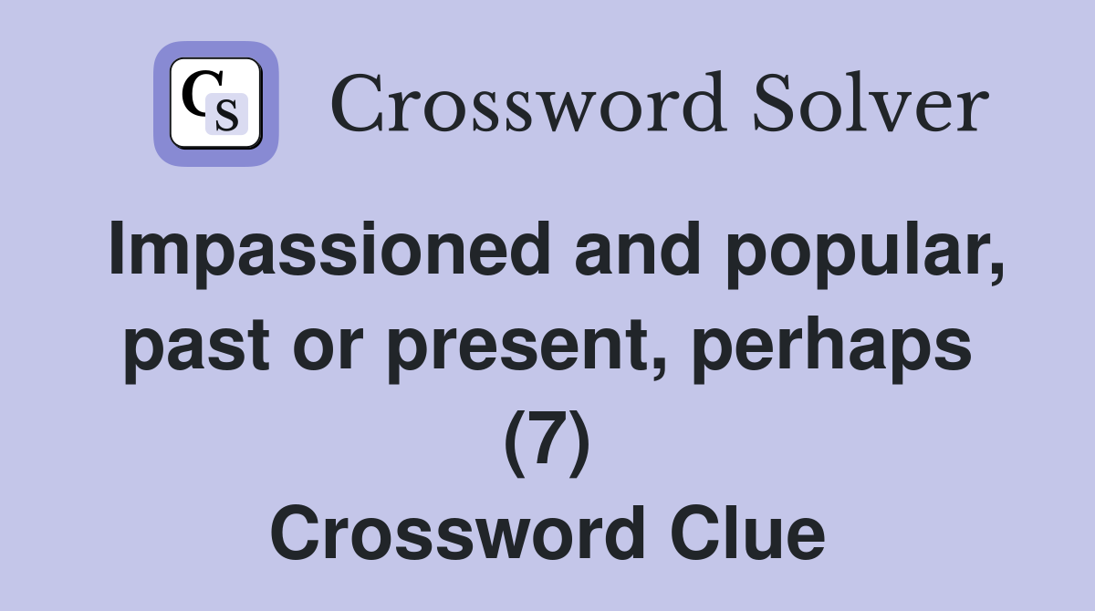 Impassioned and popular, past or present, perhaps (7) Crossword Clue