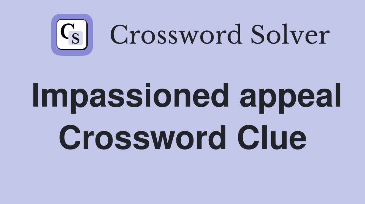 Impassioned appeal Crossword Clue