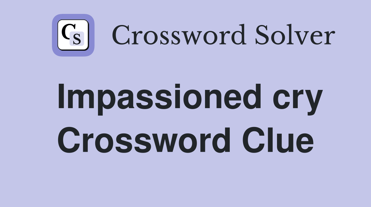 Impassioned cry Crossword Clue