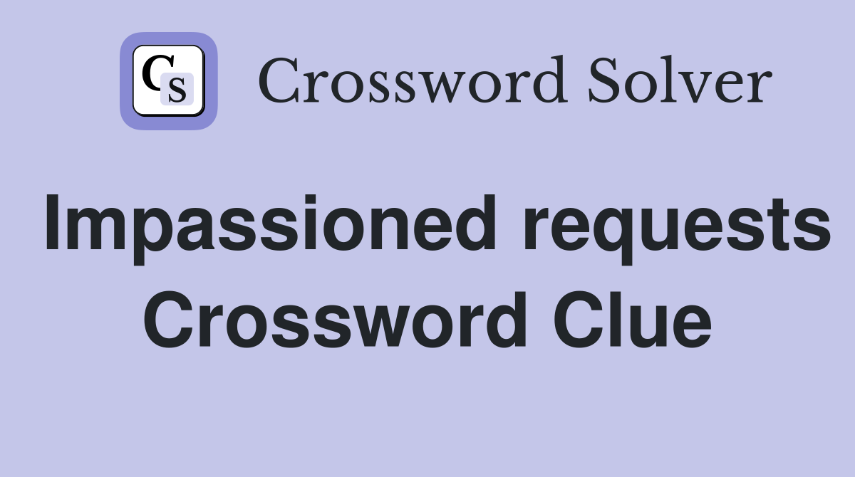 Impassioned requests Crossword Clue