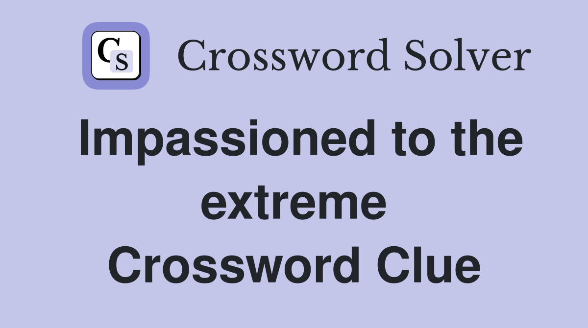 Impassioned to the extreme Crossword Clue