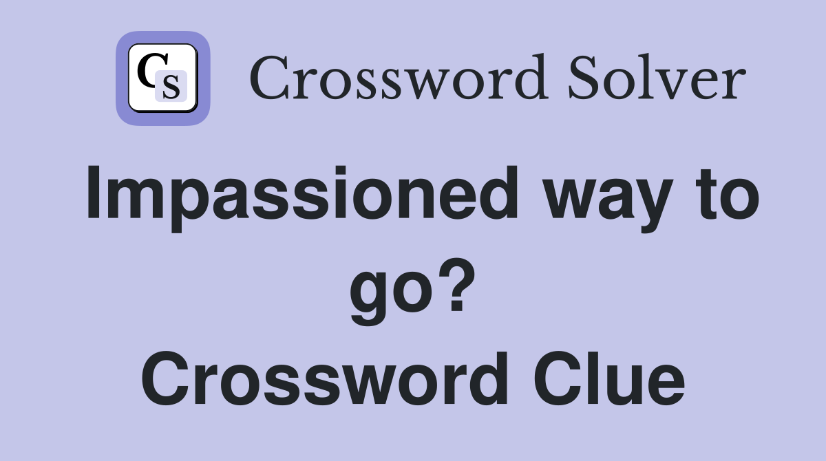Impassioned way to go? Crossword Clue