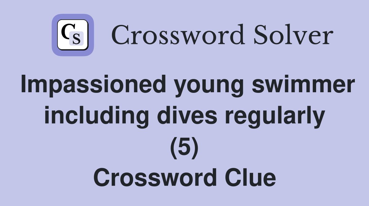 Impassioned young swimmer including dives regularly (5) Crossword Clue