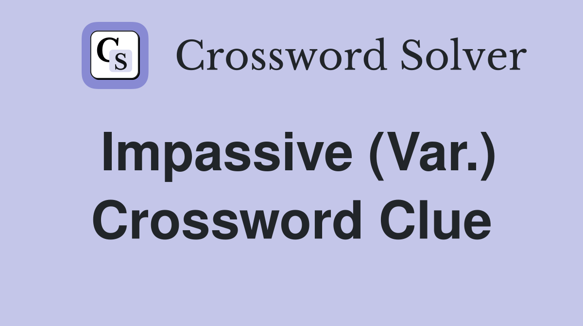 Impassive (Var.) Crossword Clue