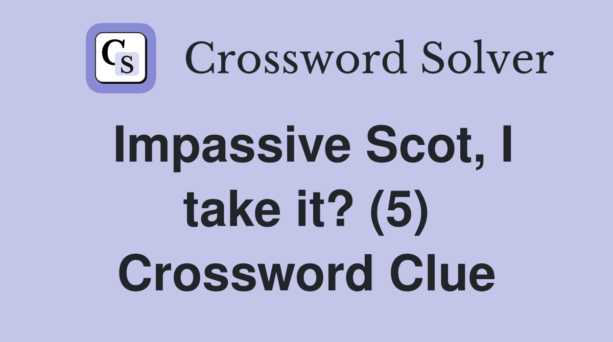Impassive Scot, I take it? (5) Crossword Clue