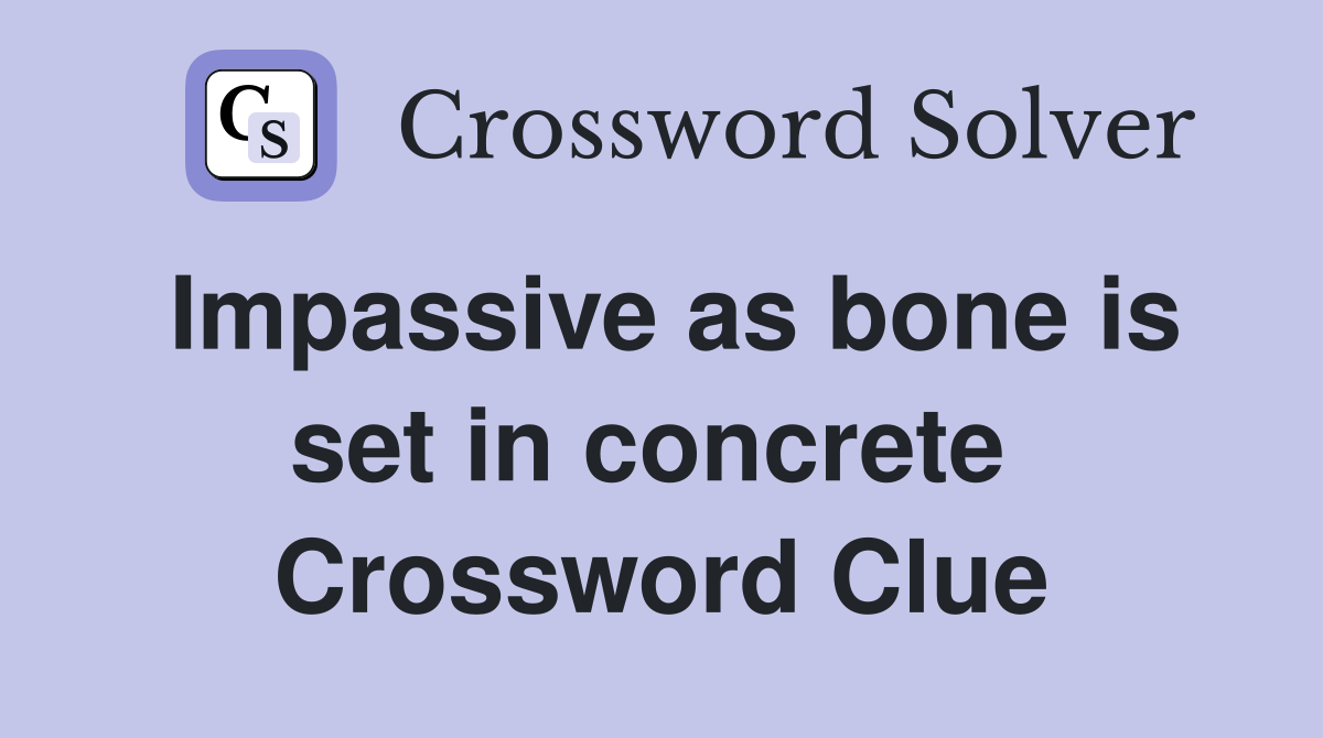 Impassive as bone is set in concrete  Crossword Clue