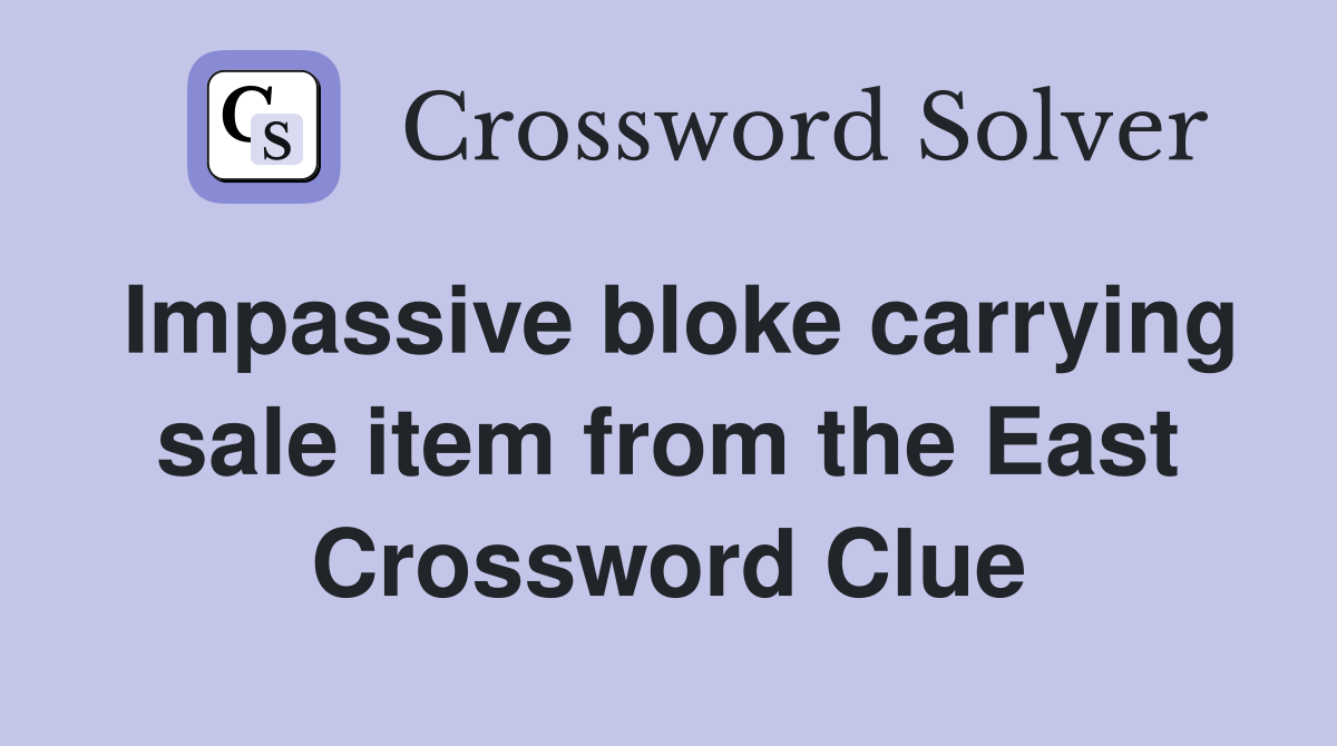Impassive bloke carrying sale item from the East Crossword Clue