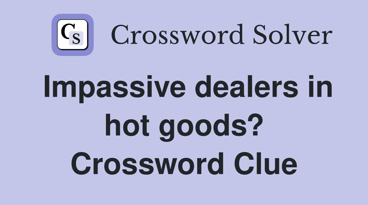 Impassive dealers in hot goods? Crossword Clue
