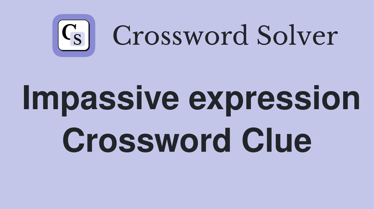 Impassive expression Crossword Clue