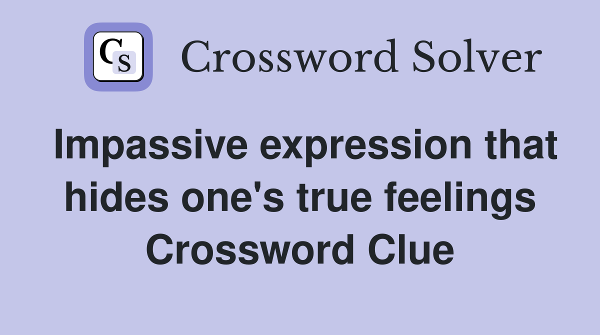 Impassive expression that hides one's true feelings Crossword Clue