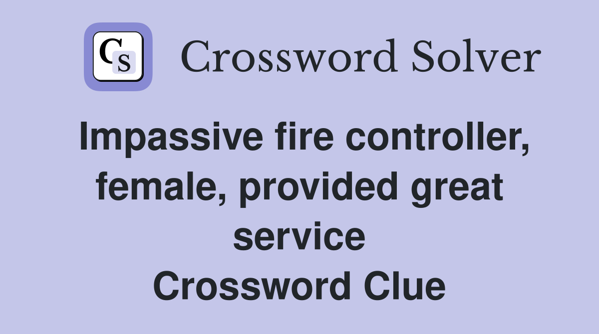 Impassive fire controller, female, provided great service Crossword Clue