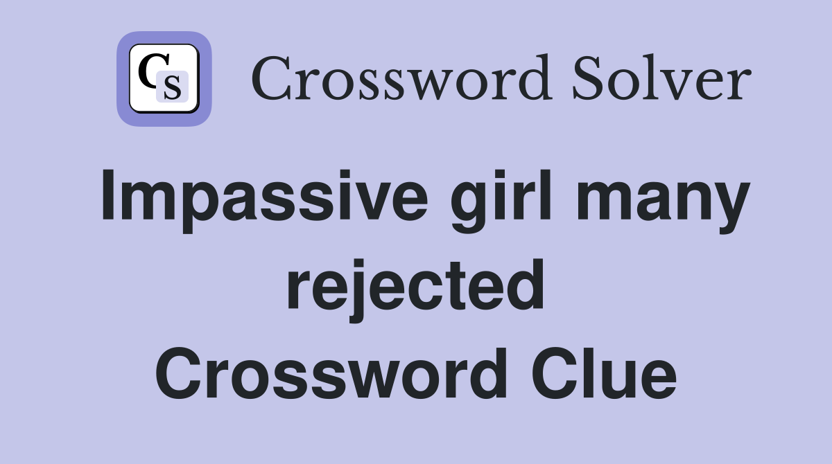 Impassive girl many rejected Crossword Clue