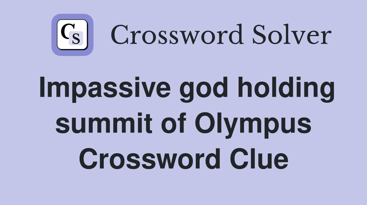 Impassive god holding summit of Olympus Crossword Clue