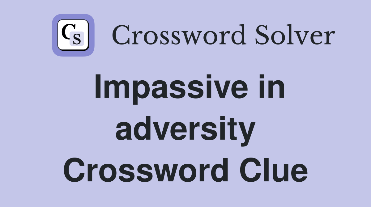 Impassive in adversity Crossword Clue