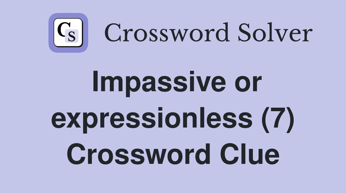 Impassive or expressionless (7) Crossword Clue